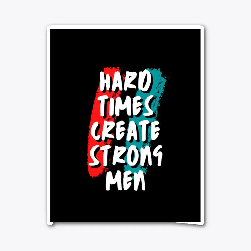 HARD TIMES CREATE STRONG MEN