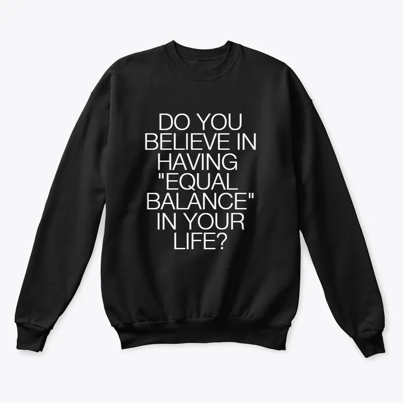 DO YOU BELIEVE IN HAVING BALANCE?