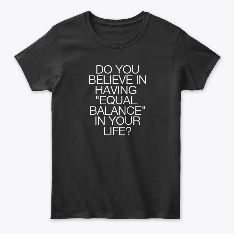 DO YOU BELIEVE IN HAVING BALANCE?