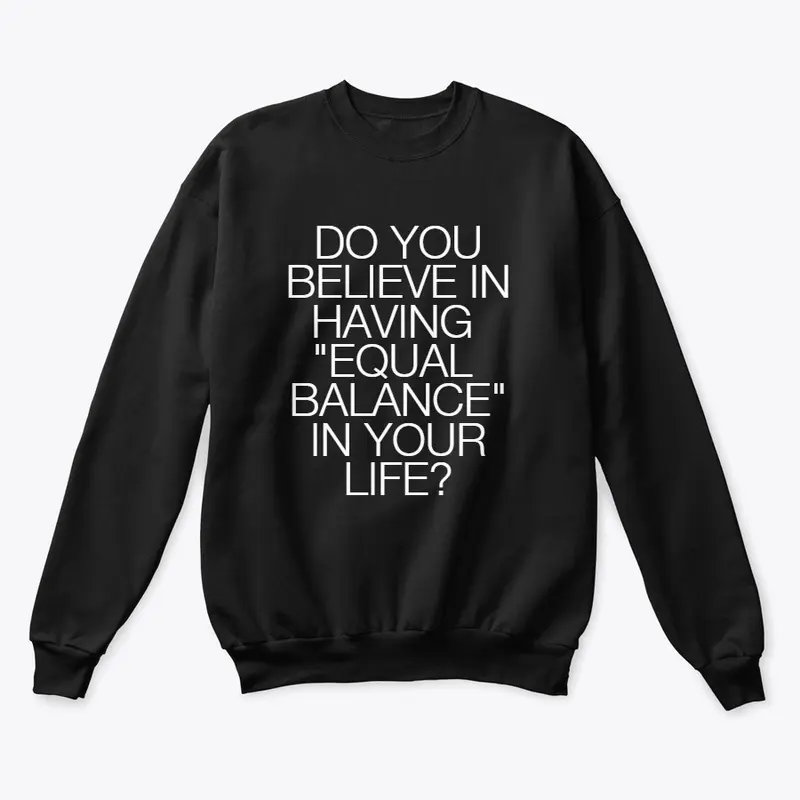 DO YOU BELIEVE IN HAVING BALANCE?